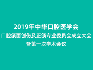 2019中華口腔醫(yī)學會口腔頜面創(chuàng)傷及正頜專業(yè)委員會成立大會暨第一次學術(shù)會議